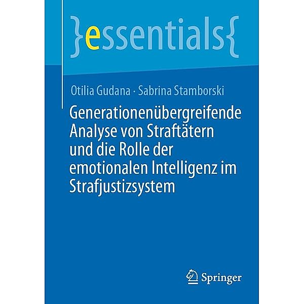 Generationenübergreifende Analyse von Straftätern und die Rolle der emotionalen Intelligenz im Strafjustizsystem / essentials, Otilia Gudana, Sabrina Stamborski