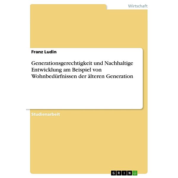 Generationsgerechtigkeit und Nachhaltige Entwicklung am Beispiel von Wohnbedürfnissen der älteren Generation, Franz Ludin