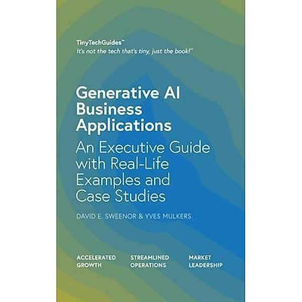 Generative AI Business Applications / TinyTechGuides, David E Sweenor, Yves Mulkers
