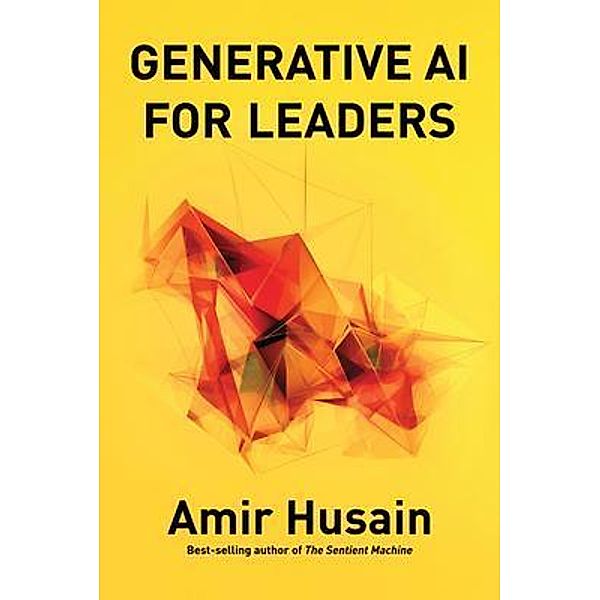 Generative AI For Leaders, Amir Husain