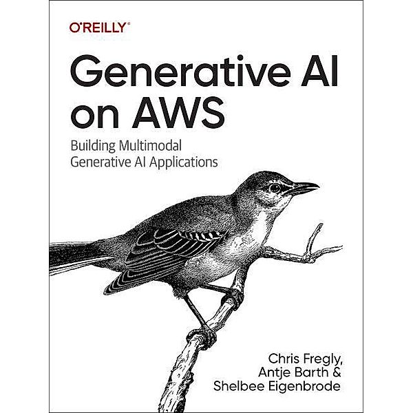 Generative AI on AWS, Chris Fregly, Antje Barth, Shelbee Eigenbrode