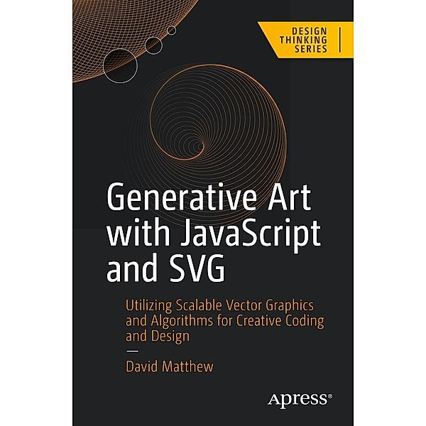 Generative Art with JavaScript and SVG / Design Thinking, David Matthew