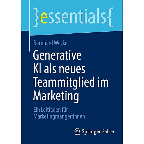 Generative KI als neues Teammitglied im Marketing / essentials, Bernhard Wecke