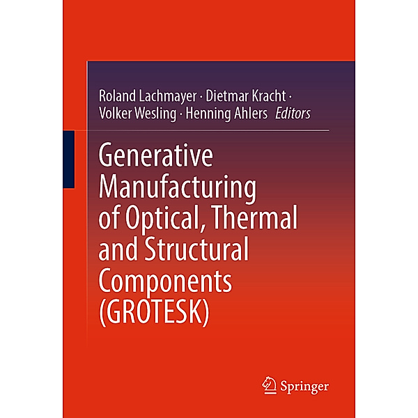 Generative Manufacturing of Optical, Thermal and Structural Components (GROTESK)