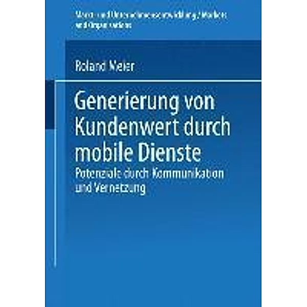 Generierung von Kundenwert durch mobile Dienste / Markt- und Unternehmensentwicklung Markets and Organisations, Roland Meier