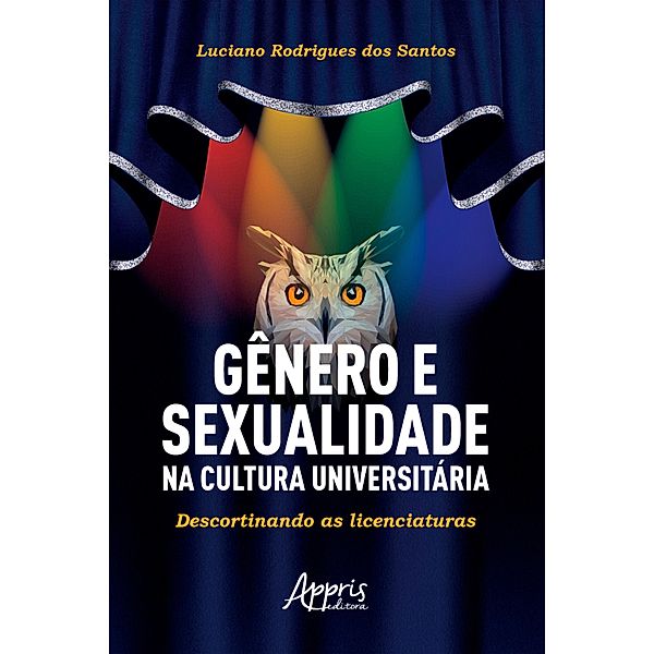 Gênero e Sexualidade na Cultura Universitária: Descortinando as Licenciaturas, Luciano Rodrigues dos Santos