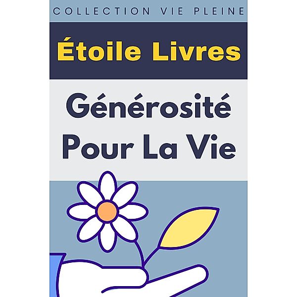 Générosité Pour La Vie (Collection Vie Pleine, #32) / Collection Vie Pleine, Étoile Livres