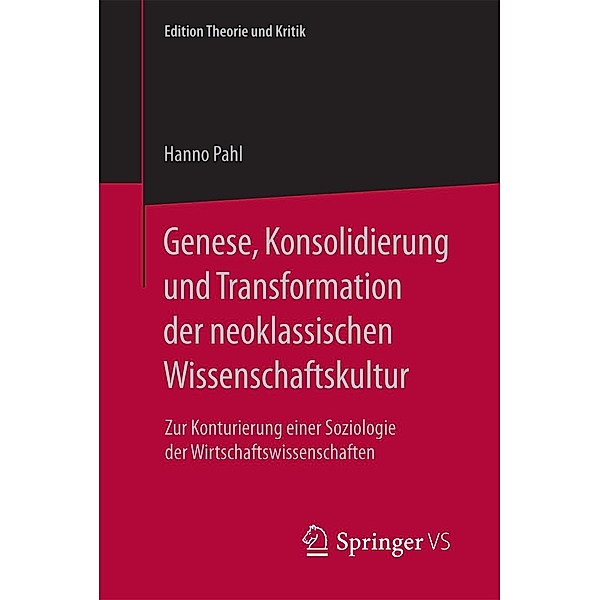 Genese, Konsolidierung und Transformation der neoklassischen Wissenschaftskultur / Edition Theorie und Kritik, Hanno Pahl