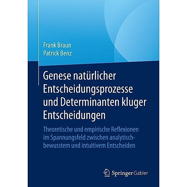 Genese natürlicher Entscheidungsprozesse und Determinanten kluger Entscheidungen, Frank Braun, Patrick Benz