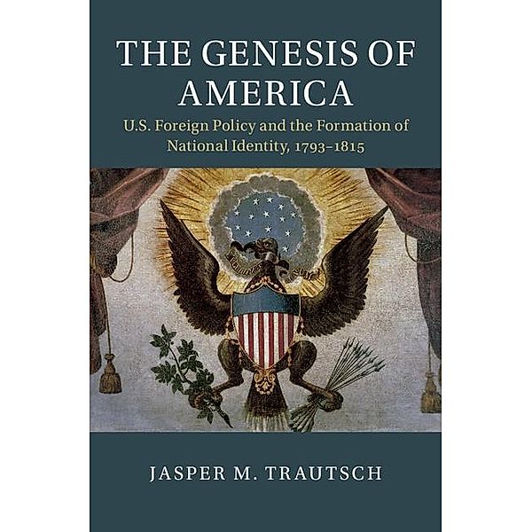 Genesis of America / Cambridge Studies in US Foreign Relations, Jasper M. Trautsch