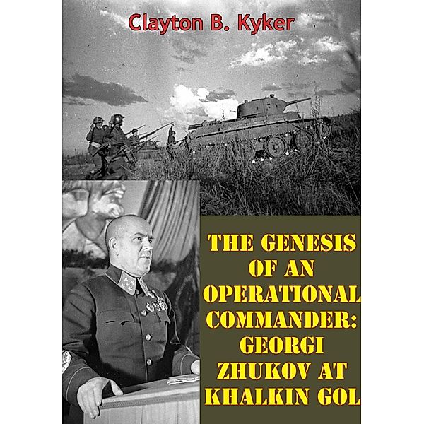 Genesis Of An Operational Commander: Georgi Zhukov At Khalkin Gol, Clayton B. Kyker