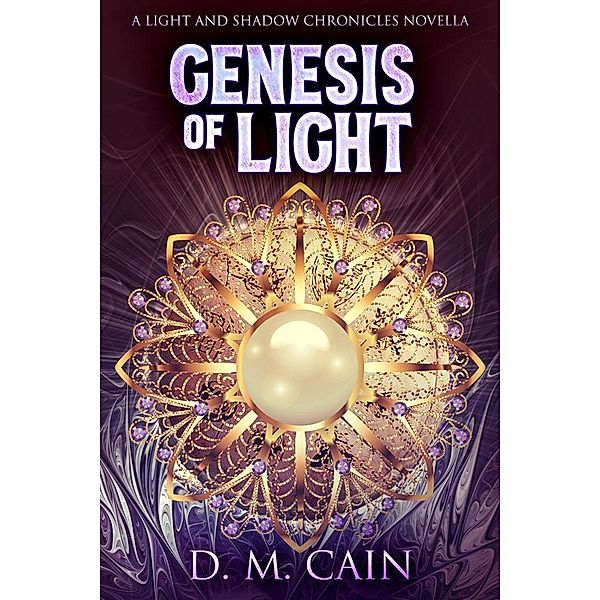 Genesis Of Light / Light And Shadow Chronicles Novellas Bd.1, D. M. Cain