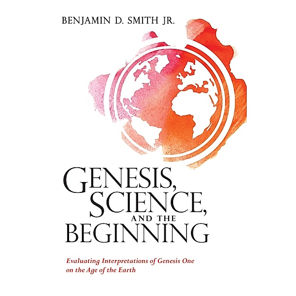Genesis, Science, and the Beginning, Benjamin D. Jr. Smith