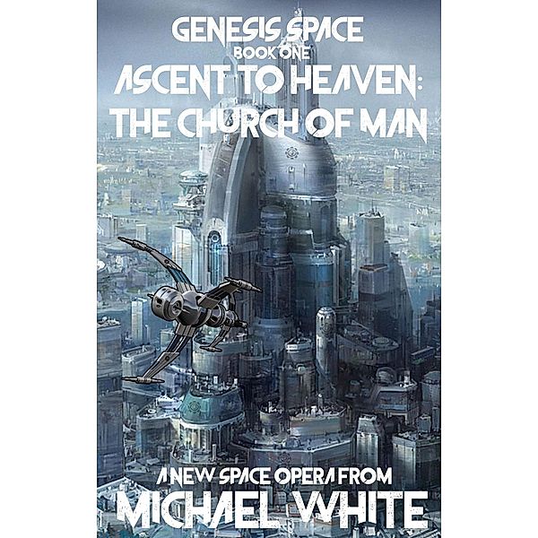 Genesis Space  Book One:  Ascent to  Heaven:  The Church of Man / Genesis Space, Mike White