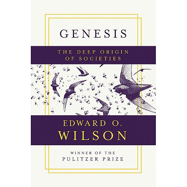 Genesis: The Deep Origin of Societies, Edward O. Wilson