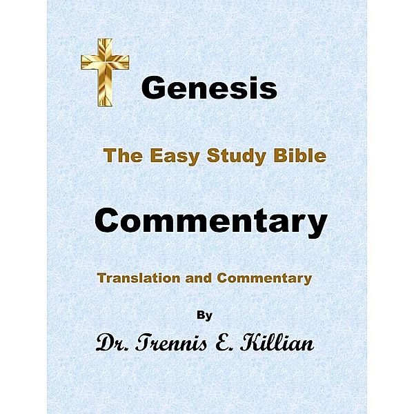 Genesis: The Easy Study Bible Commentary (The Easy Study Bible Commentary Series, #1) / The Easy Study Bible Commentary Series, Trennis E. Killian