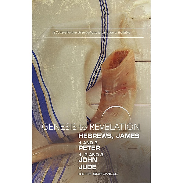 Genesis to Revelation: Hebrews, James, 1-2 Peter, 1,2,3 John, Jude Participant Book / Genesis to Revelation series, Keith Schoville