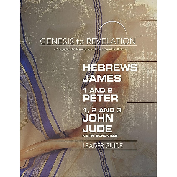 Genesis to Revelation: Hebrews, James, 1-2 Peter, 1,2,3 John, Jude Leader Guide, Keith Schoville