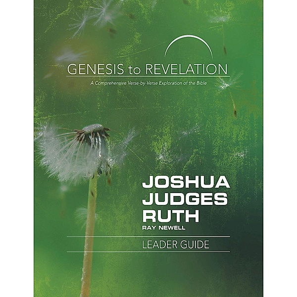 Genesis to Revelation: Joshua, Judges, Ruth Leader Guide, Ray Newell