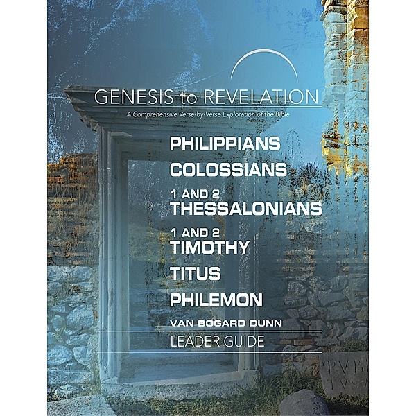 Genesis to Revelation: Philippians, Colossians, 1 and 2 Thessalonians, 1 and 2 Timothy, Titus, Philemon Leader Guide / Genesis to Revelation series