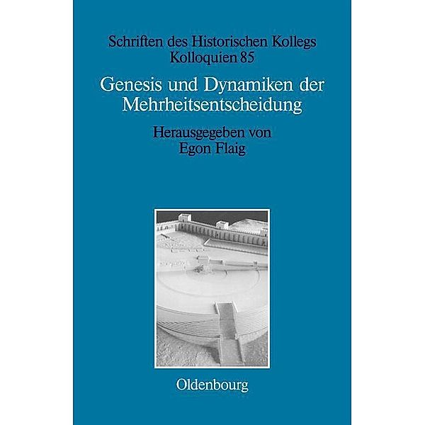 Genesis und Dynamiken der Mehrheitsentscheidung / Schriften des Historischen Kollegs Bd.85