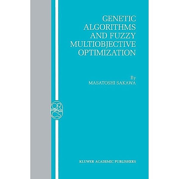Genetic Algorithms and Fuzzy Multiobjective Optimization / Operations Research/Computer Science Interfaces Series Bd.14, Masatoshi Sakawa