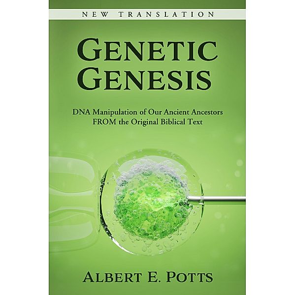 Genetic Genesis: DNA Manipulation of Our Ancient Ancestors From the Original Biblical Text, Albert E. Potts