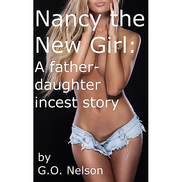 Genetic Sexual Attraction: Nancy The New Girl: A Father Daughter Incest Story, G.O. Nelson