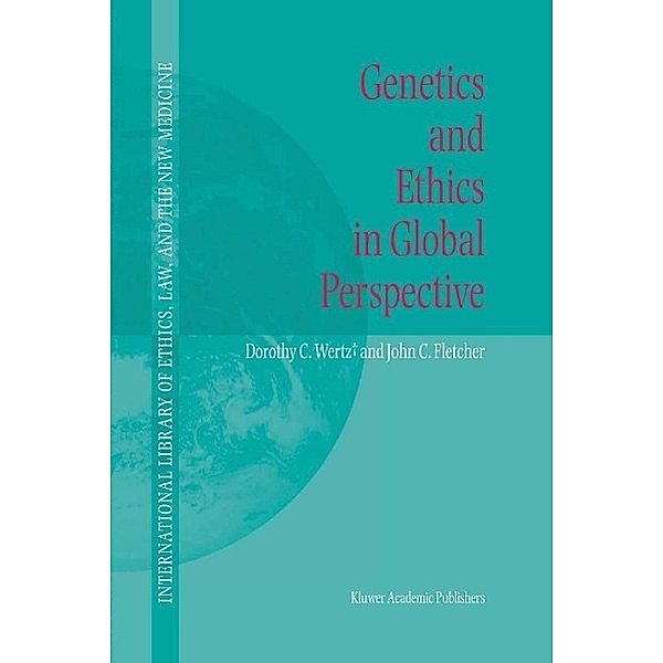 Genetics and Ethics in Global Perspective / International Library of Ethics, Law, and the New Medicine Bd.17, Dorothy C. Wertz, John C. Fletcher
