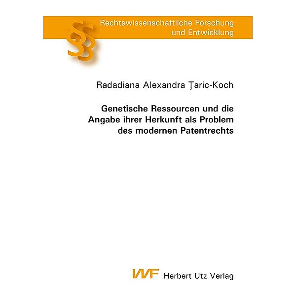 Genetische Ressourcen und die Angabe ihrer Herkunft als Problem des modernen Patentrechts / Rechtswissenschaftliche Forschung und Entwicklung Bd.812, Radadiana Alexandra Taric-Koch