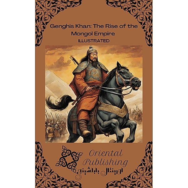 Genghis Khan The Rise of the Mongol Empire, Oriental Publishing