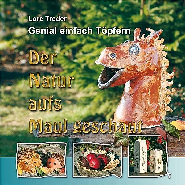 Genial einfach Töpfern / Der Natur aufs Maul geschaut, Lore Treder