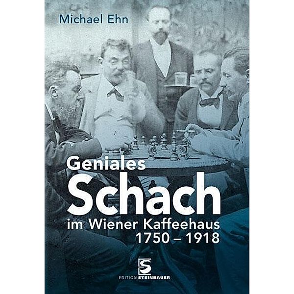 Geniales Schach im Wiener Kaffeehaus 1750-1918, Michael Ehn