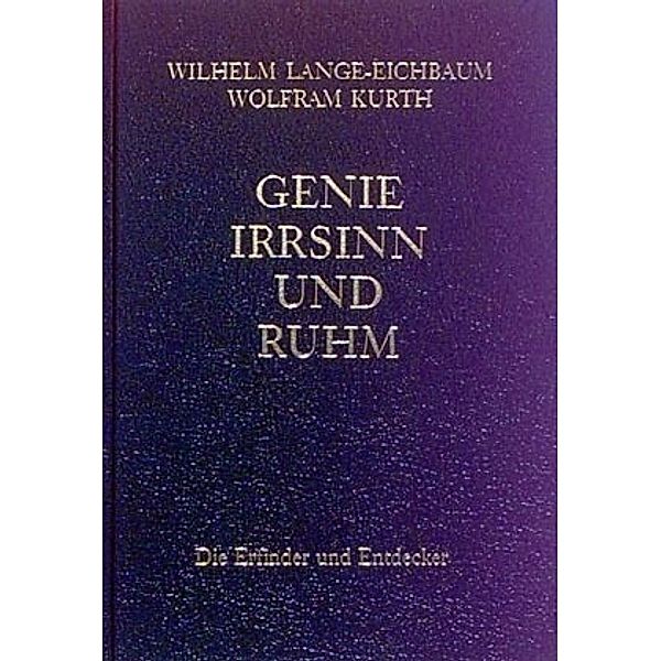 Genie, Irrsinn und RuhmBd.10 Die Erfinder und Entdecker, Wilhelm Lange-Eichbaum, Wolfram Kurth