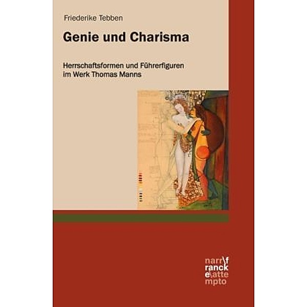 Genie und Charisma: Herrschaftsformen und Führerfiguren im Werk Thomas Manns; ., Friederike Tebben