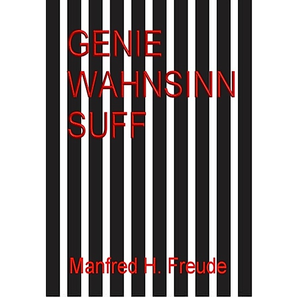 Genie. Wahnsinn. Suff. Genie&Wahnsinn, Manfred H. Freude