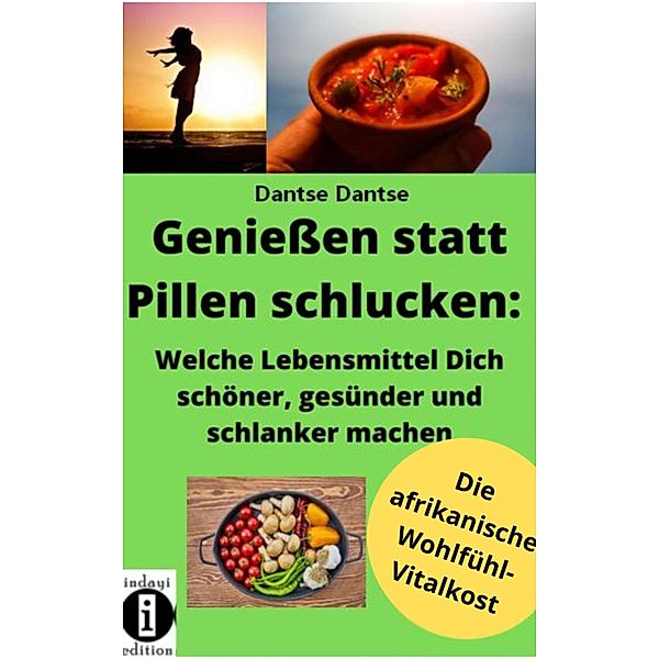 Geniessen statt Pillen schlucken: Welche Lebensmittel Dich schöner, gesünder und stärker machen, Dantse Dantse