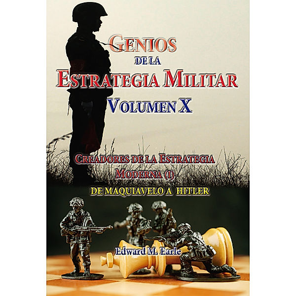 Genios de la Estrategia Militar Volumen X Creadores de la Estategia Moderna (I) De Maquivaelo a Hitler, Edward M. Earle