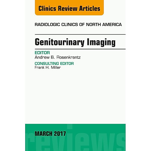Genitourinary Imaging, An Issue of Radiologic Clinics of North America, Andrew B. Rosenkrantz