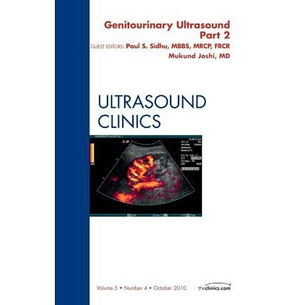 Genitourinary Ultrasound, An Issue of Ultrasound Clinics, Part II, Mukundun Joshi, Paul Sidhu