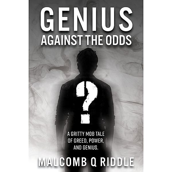 Genius Against the Odds (A Gritty Mob Tale of Greed, Power, and Genius) / A Gritty Mob Tale of Greed, Power, and Genius, Malcomb Q Riddle
