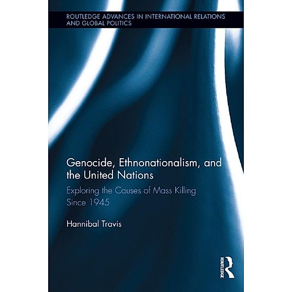Genocide, Ethnonationalism, and the United Nations / Routledge Advances in International Relations and Global Politics, Hannibal Travis