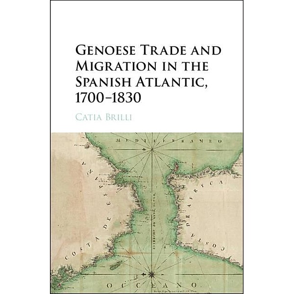 Genoese Trade and Migration in the Spanish Atlantic, 1700-1830, Catia Brilli