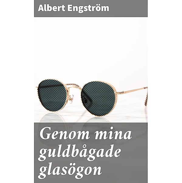 Genom mina guldbågade glasögon, Albert Engström