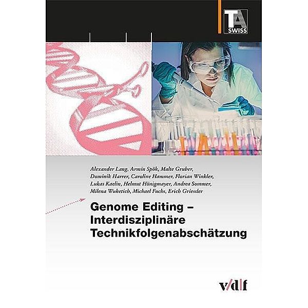 Genome Editing - Interdisziplinäre Technikfolgenabschätzung, Alexander Lang, Armin Spök, Malte Gruber, Dominik Harrer, Caroline Hammer, Florian Winkler, Lukas Kaelin, Höni