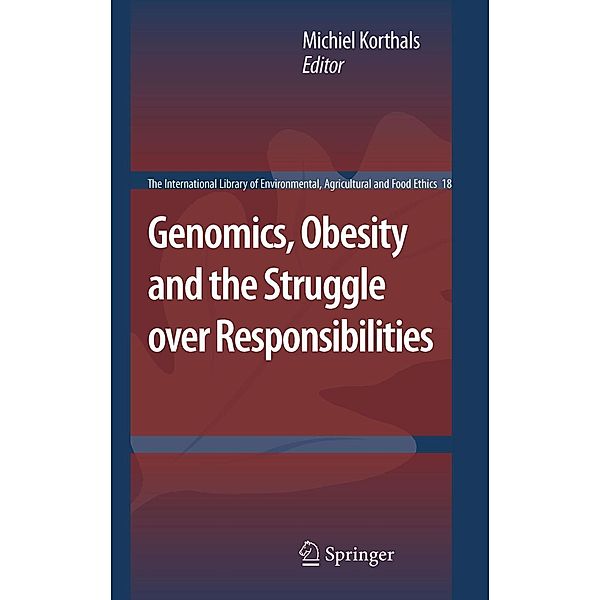 Genomics, Obesity and the Struggle over Responsibilities / The International Library of Environmental, Agricultural and Food Ethics Bd.18, Michiel Korthals