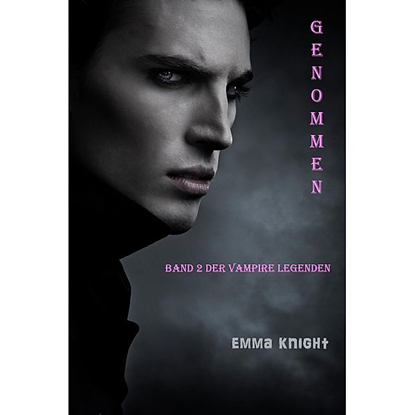 Genommen (Band 2 der Vampire Legenden) / Vampire Legenden, Emma Knight