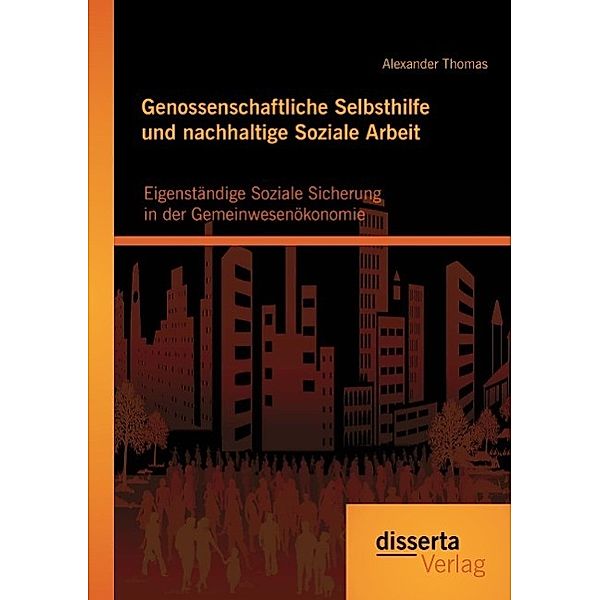 Genossenschaftliche Selbsthilfe und nachhaltige Soziale Arbeit: Eigenständige Soziale Sicherung in der Gemeinwesenökonom, Alexander Thomas