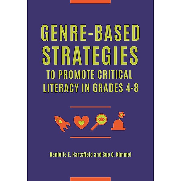 Genre-Based Strategies to Promote Critical Literacy in Grades 4-8, Danielle E. Hartsfield, Sue C. Kimmel
