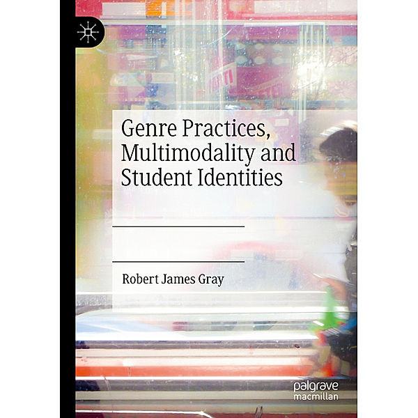 Genre Practices, Multimodality and Student Identities, Robert James Gray